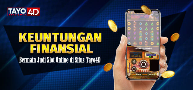 Keuntungan Finansial Bermain Judi Slot Online di Situs Tayo4D